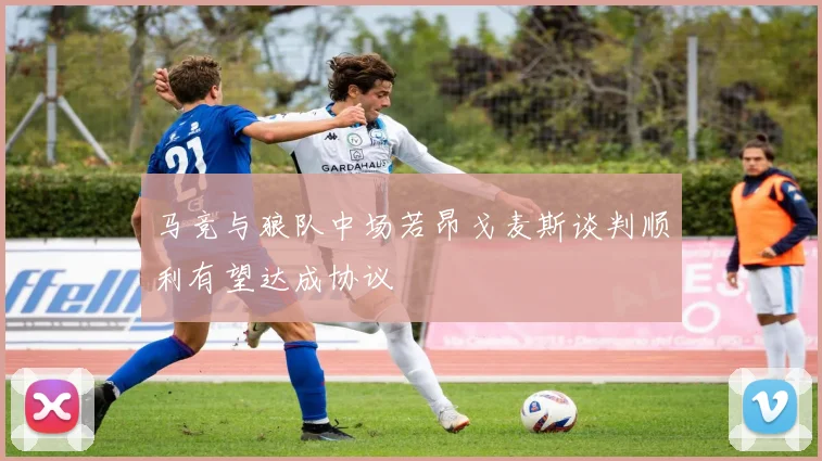 马竞与狼队中场若昂戈麦斯谈判顺利有望达成协议