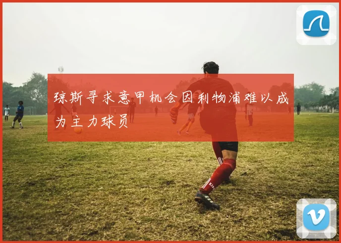 琼斯寻求意甲机会因利物浦难以成为主力球员